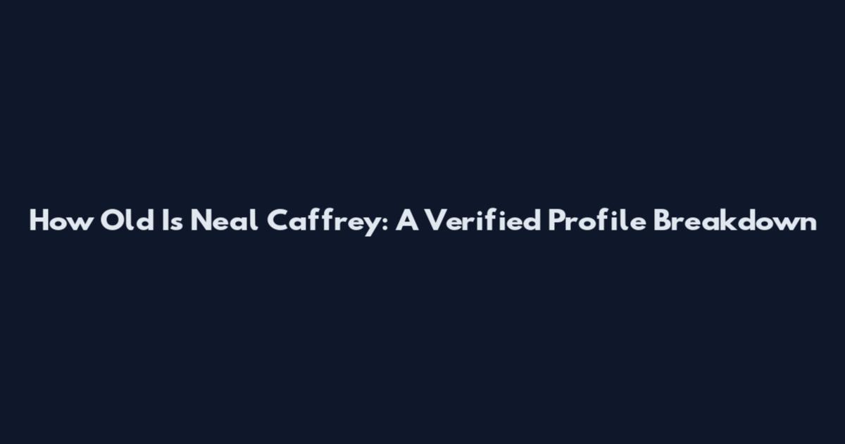 How Old Is Neal Caffrey: A Verified Profile Breakdown