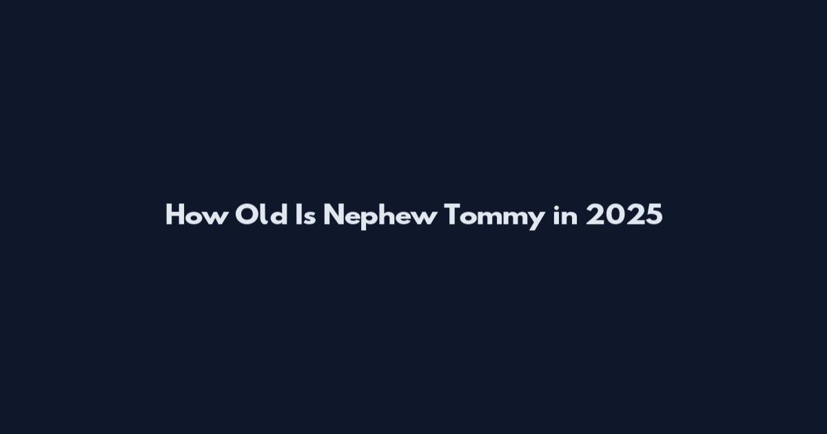 How Old Is Nephew Tommy in 2025