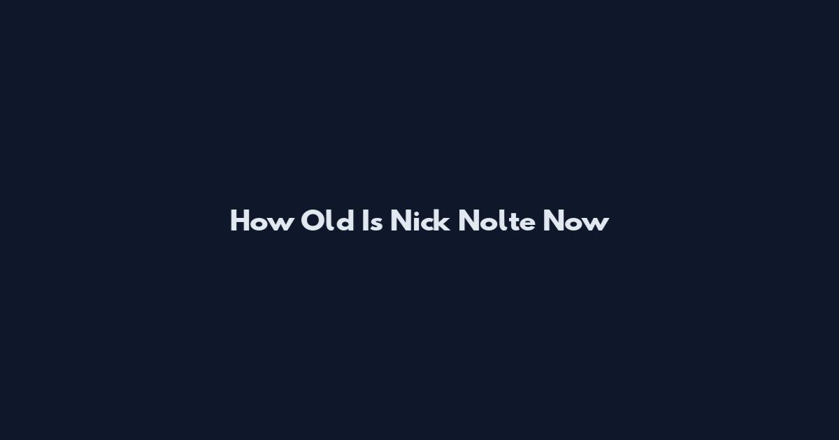 How Old Is Nick Nolte Now