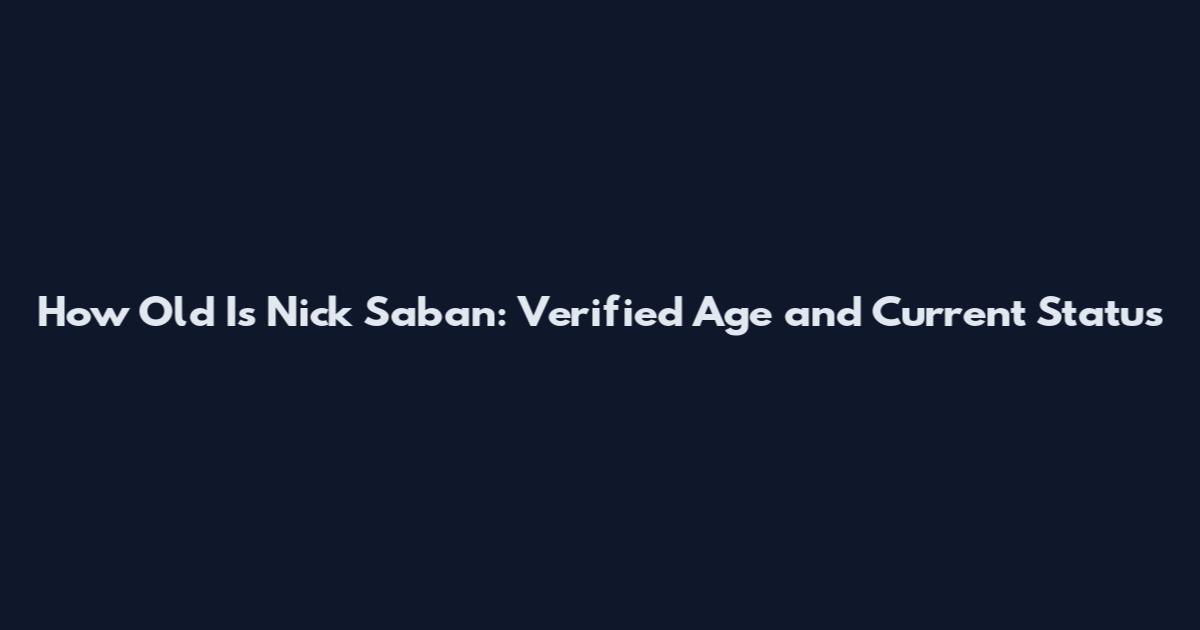 How Old Is Nick Saban: Verified Age and Current Status