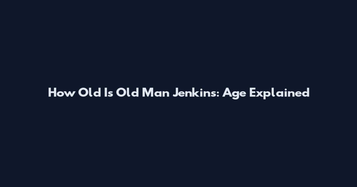 How Old Is Old Man Jenkins: Age Explained