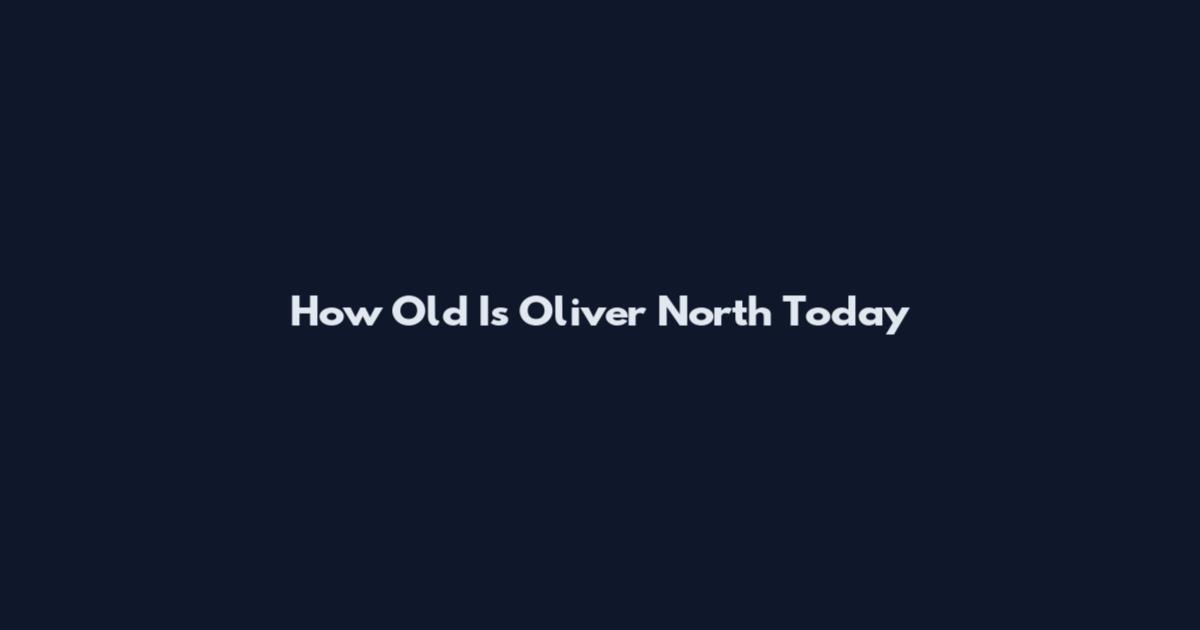 How Old Is Oliver North Today