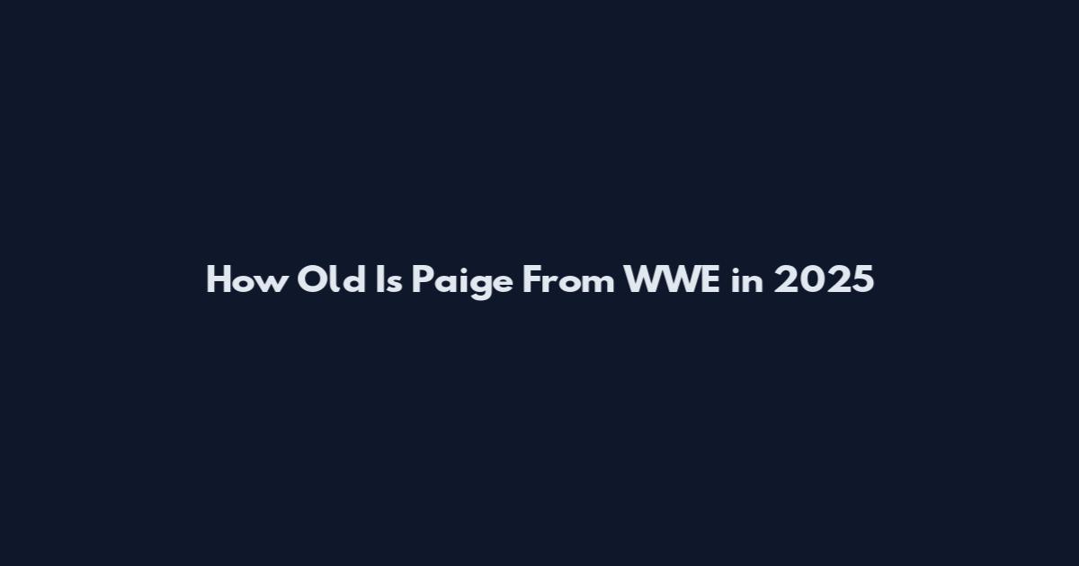 How Old Is Paige From WWE in 2025