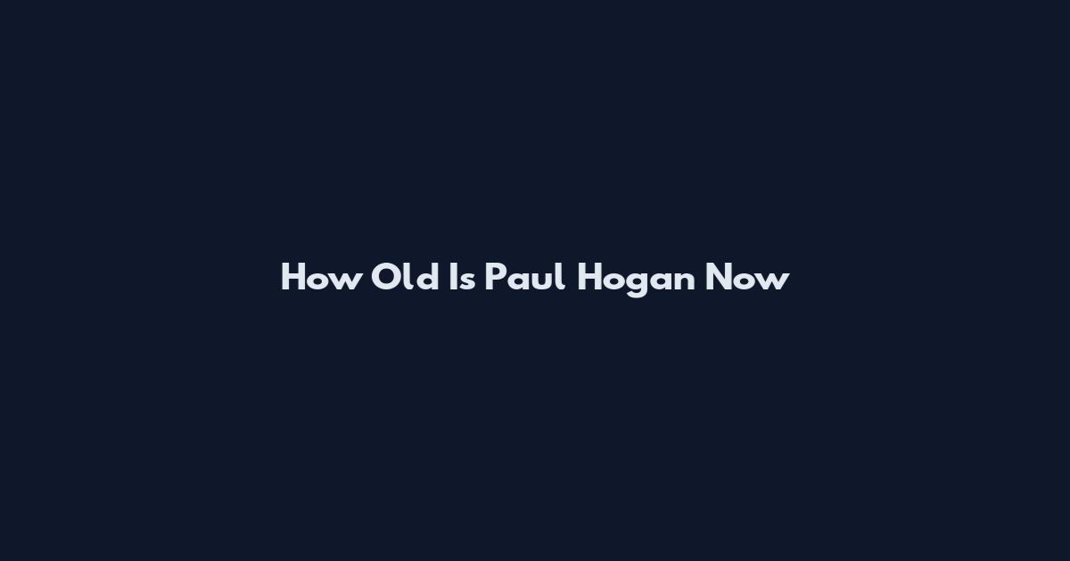 How Old Is Paul Hogan Now