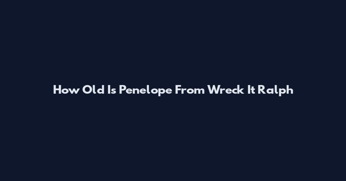 How Old Is Penelope From Wreck It Ralph