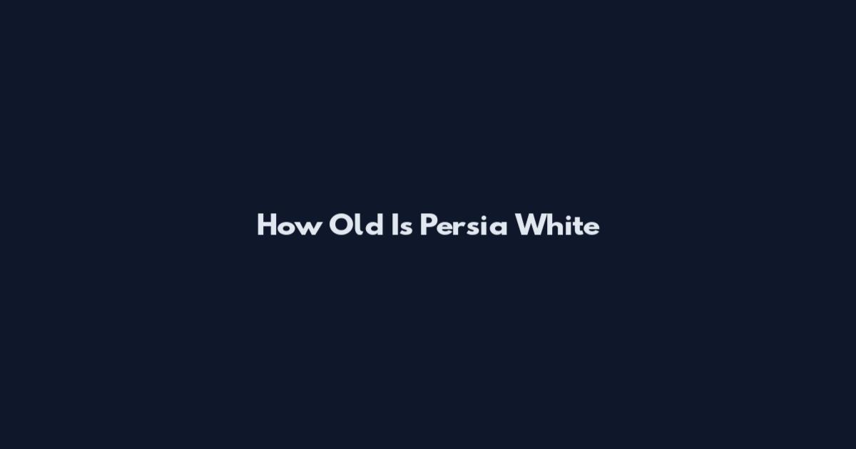 How Old Is Persia White
