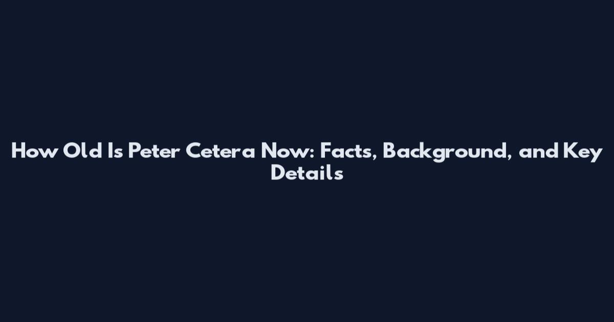 How Old Is Peter Cetera Now: Facts, Background, and Key Details