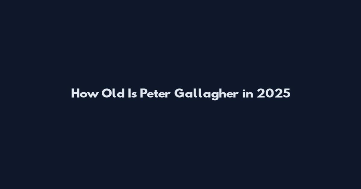 How Old Is Peter Gallagher in 2025