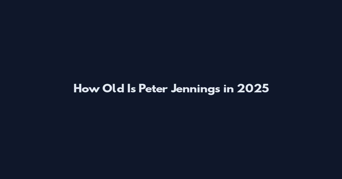 How Old Is Peter Jennings in 2025