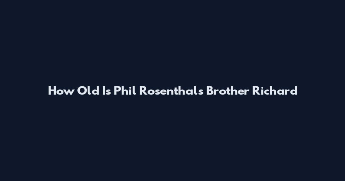 How Old Is Phil Rosenthal's Brother Richard