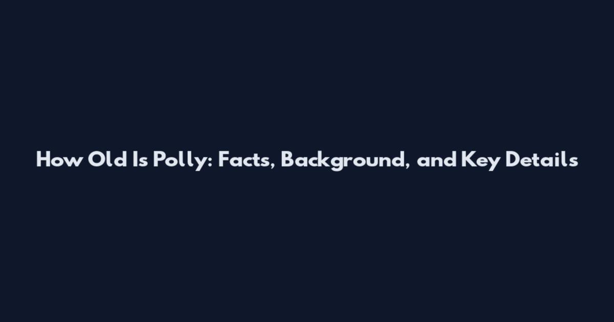 How Old Is Polly: Facts, Background, and Key Details