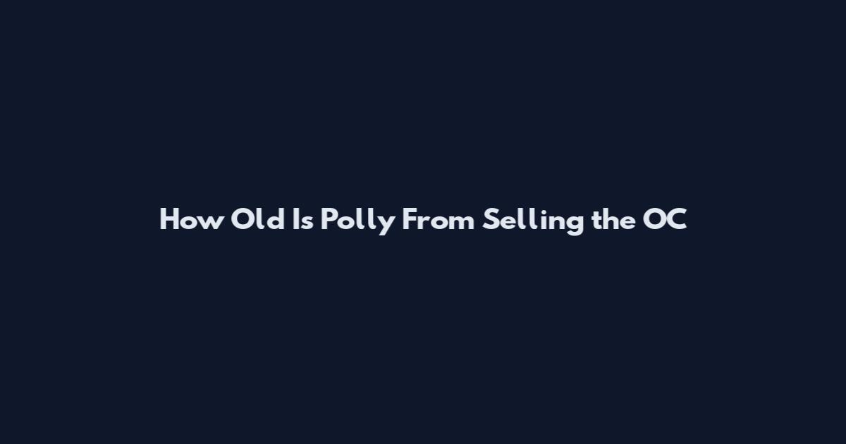 How Old Is Polly From Selling the OC