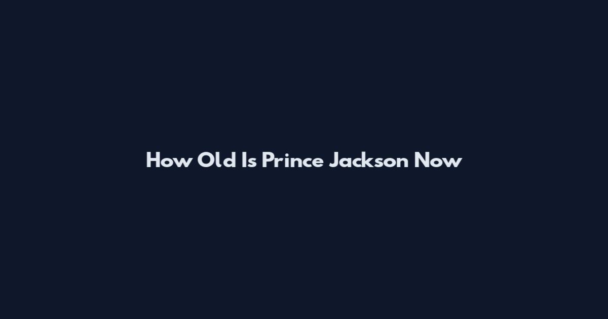 How Old Is Prince Jackson Now