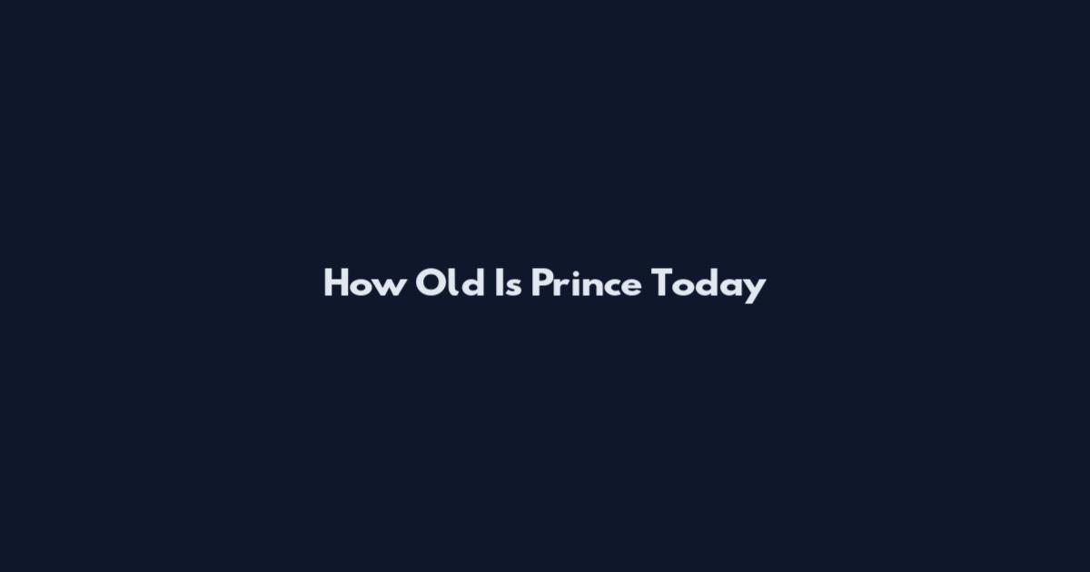 How Old Is Prince Today