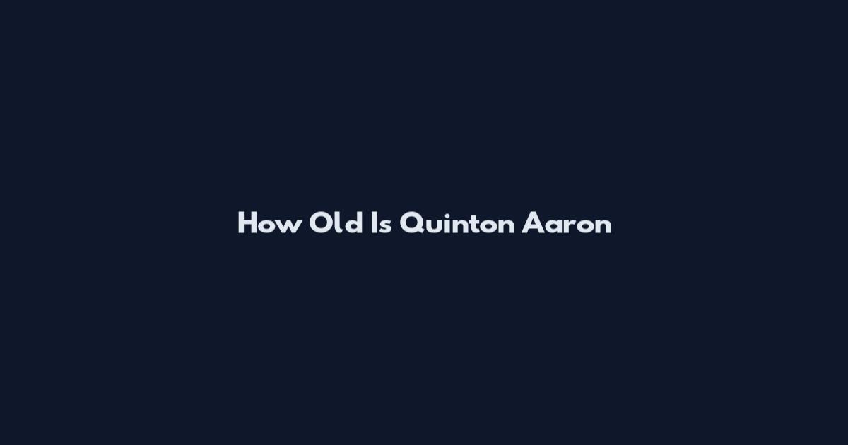How Old Is Quinton Aaron