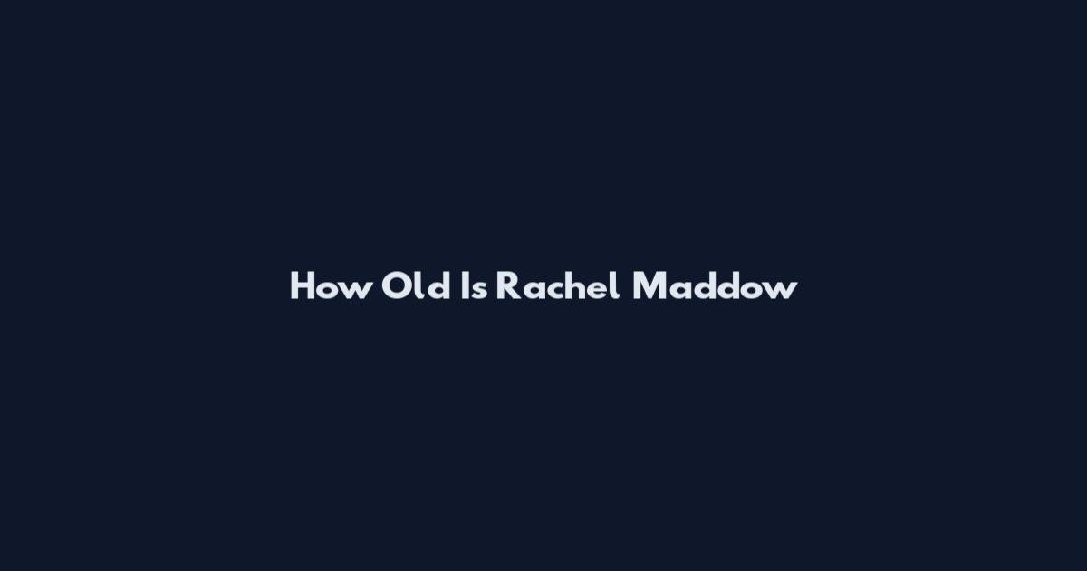 How Old Is Rachel Maddow
