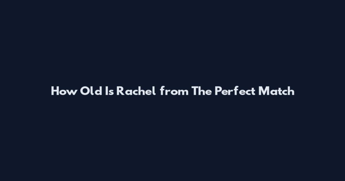 How Old Is Rachel from The Perfect Match
