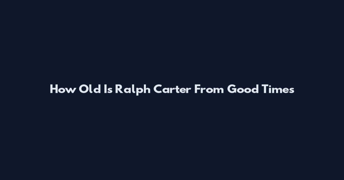 How Old Is Ralph Carter From Good Times