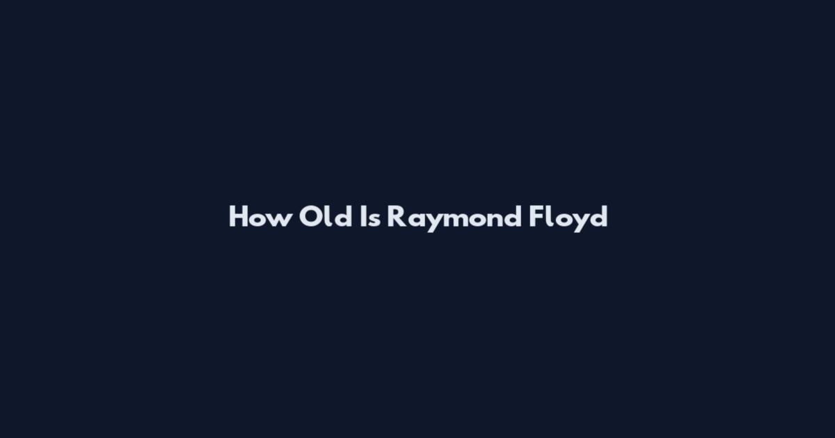 How Old Is Raymond Floyd