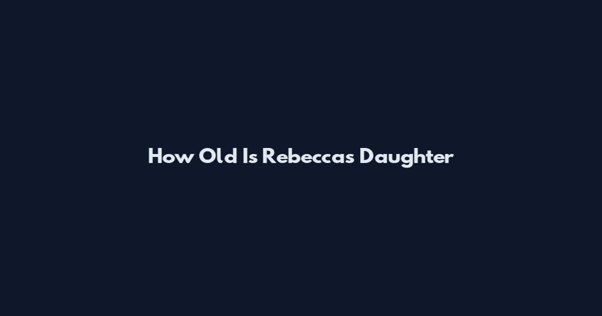 How Old Is Rebecca's Daughter