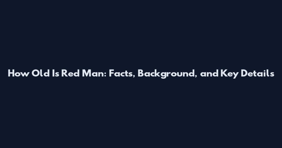 How Old Is Red Man: Facts, Background, and Key Details