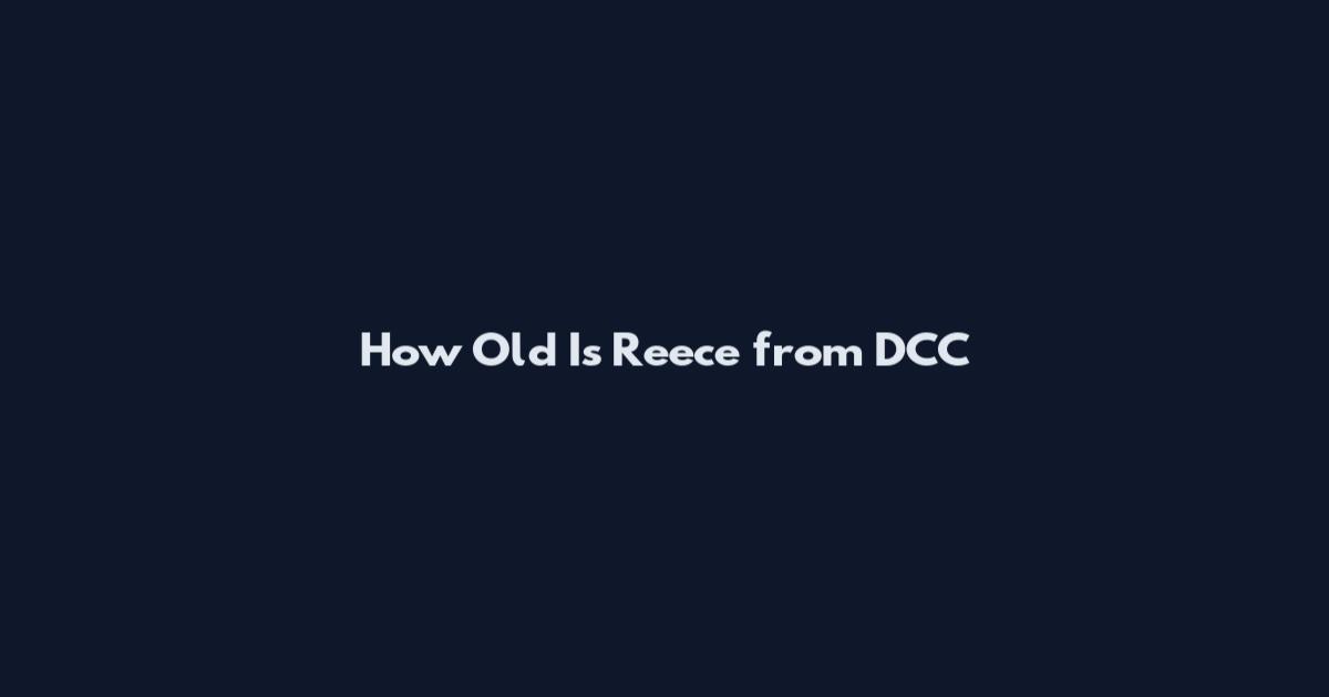 How Old Is Reece from DCC