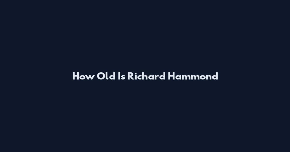 How Old Is Richard Hammond