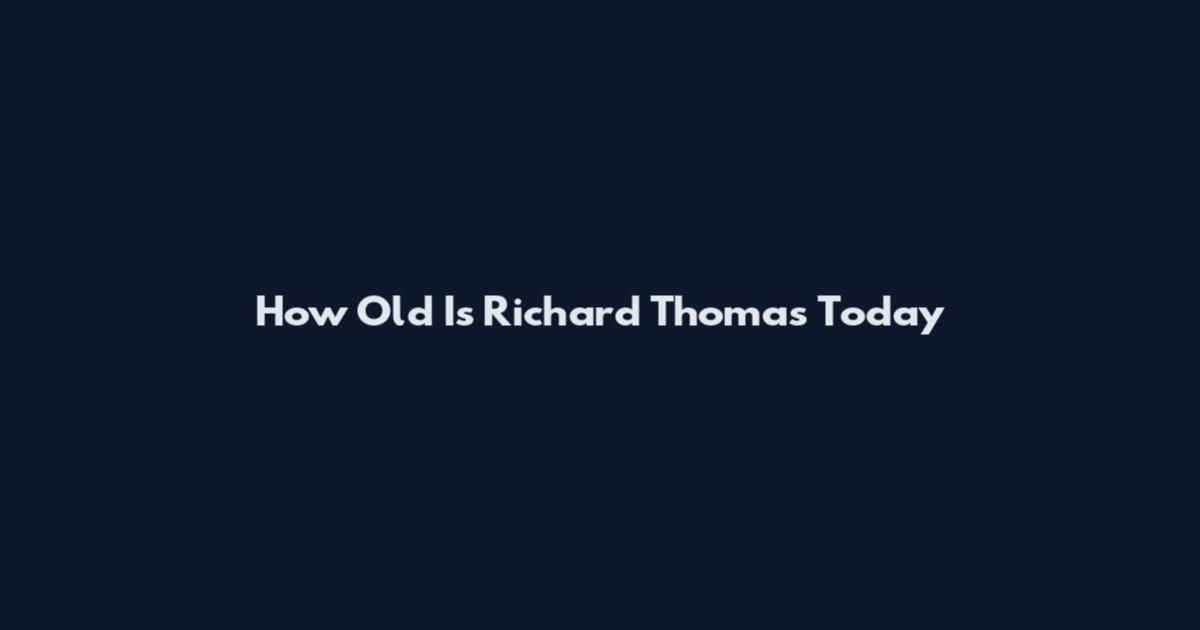 How Old Is Richard Thomas Today