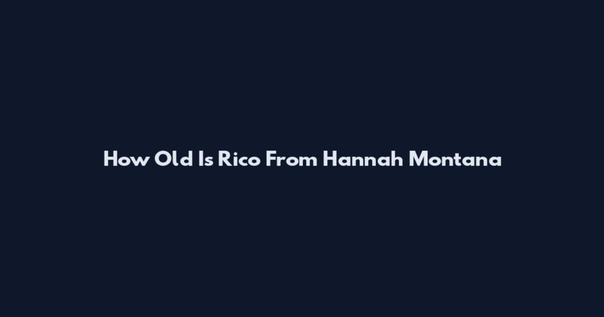 How Old Is Rico From Hannah Montana