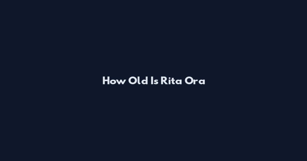 How Old Is Rita Ora