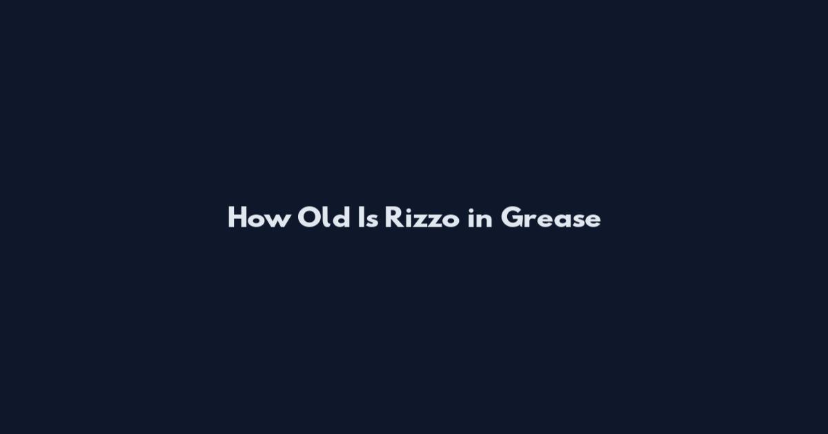 How Old Is Rizzo in Grease