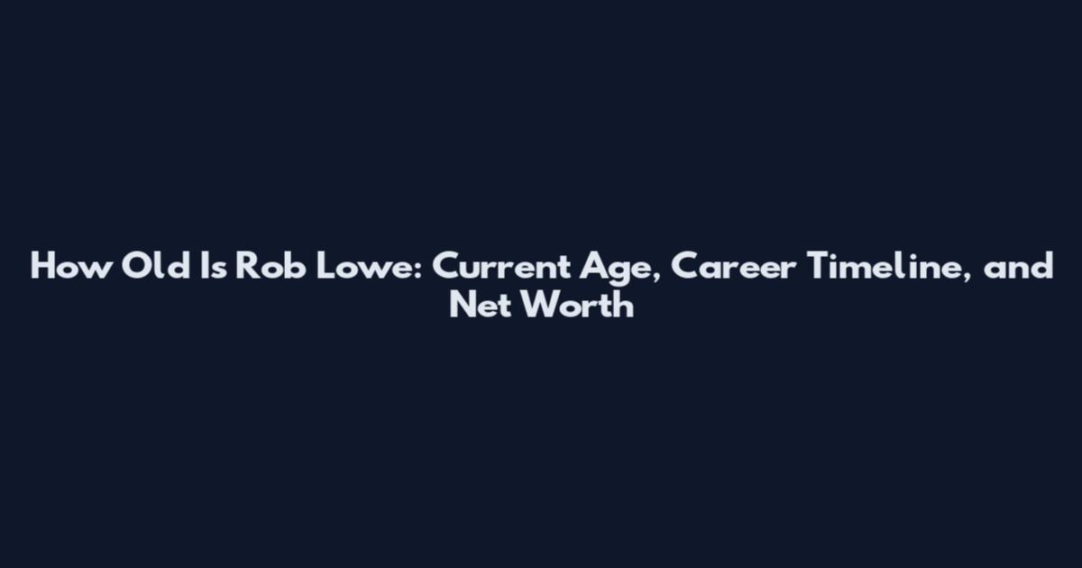 How Old Is Rob Lowe: Current Age, Career Timeline, and Net Worth