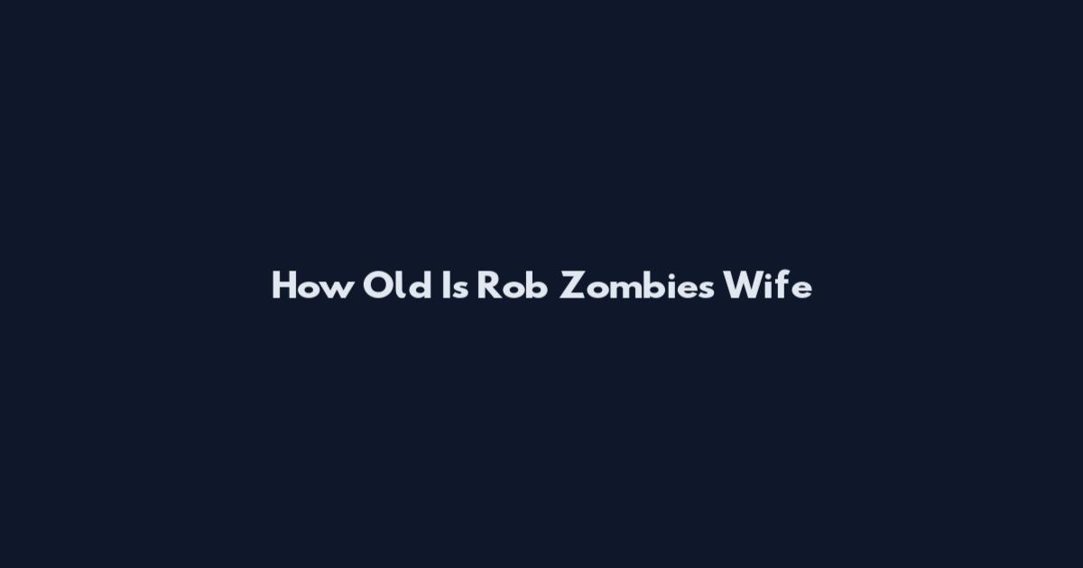How Old Is Rob Zombie's Wife