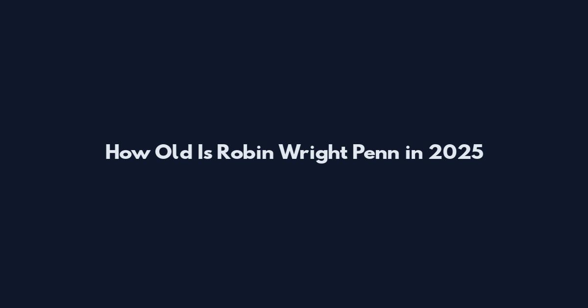 How Old Is Robin Wright Penn in 2025