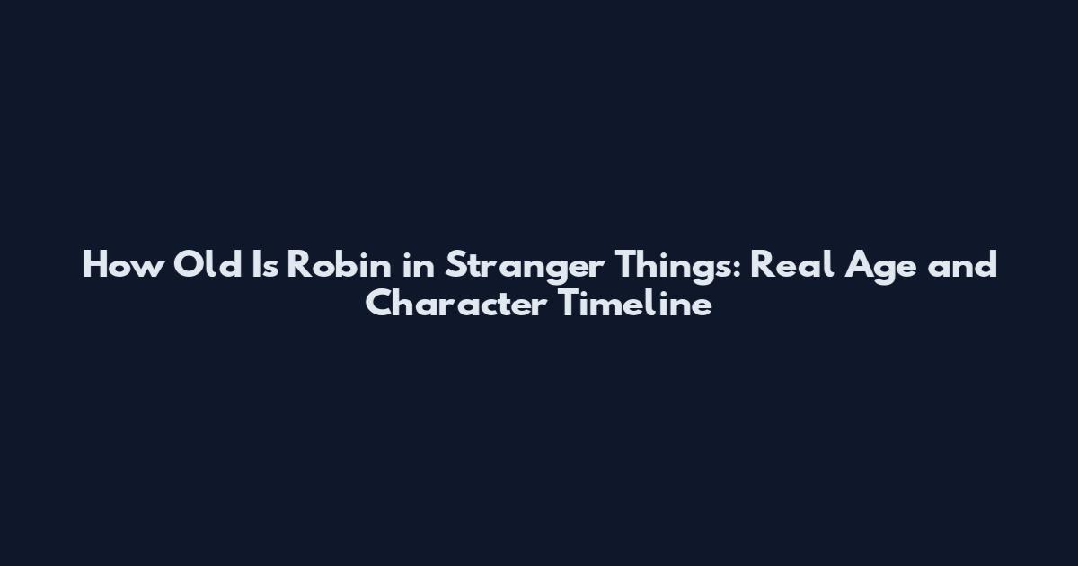 How Old Is Robin in Stranger Things: Real Age and Character Timeline