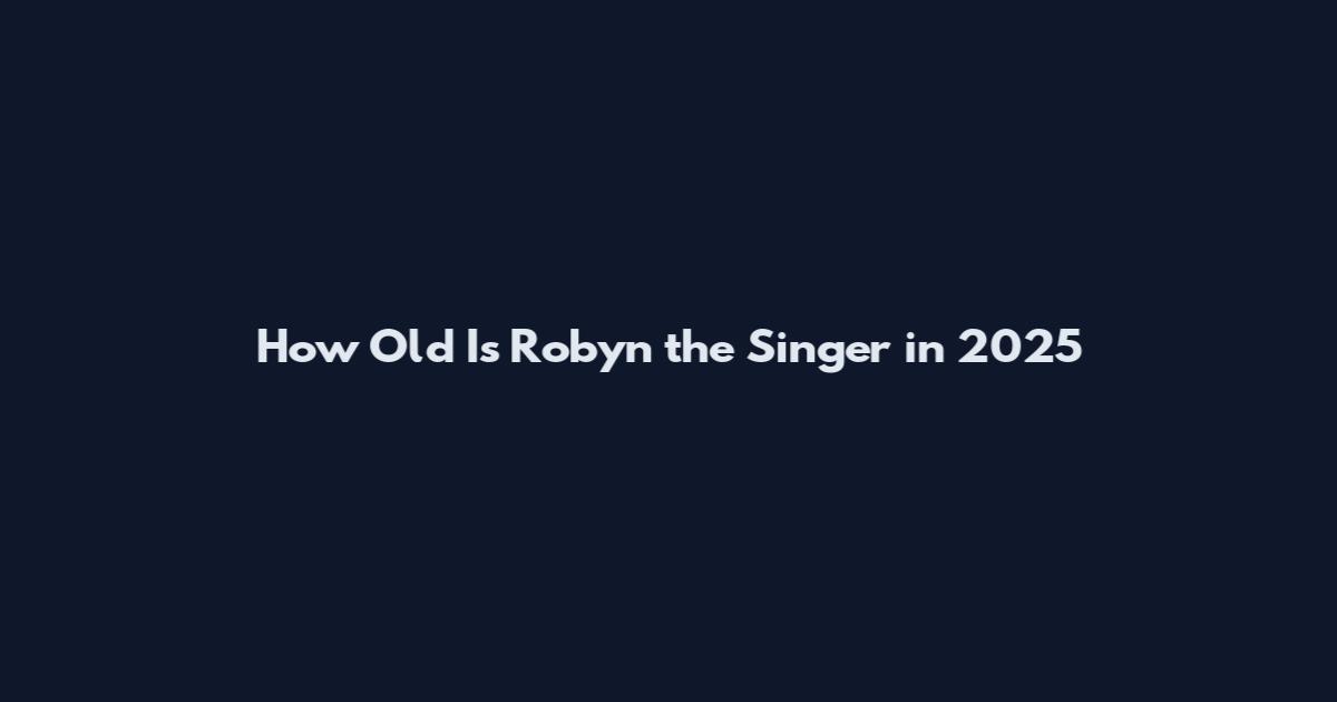 How Old Is Robyn the Singer in 2025