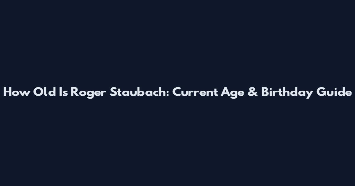How Old Is Roger Staubach: Current Age & Birthday Guide