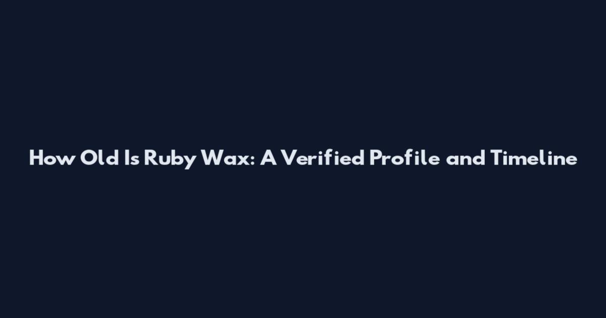 How Old Is Ruby Wax: A Verified Profile and Timeline