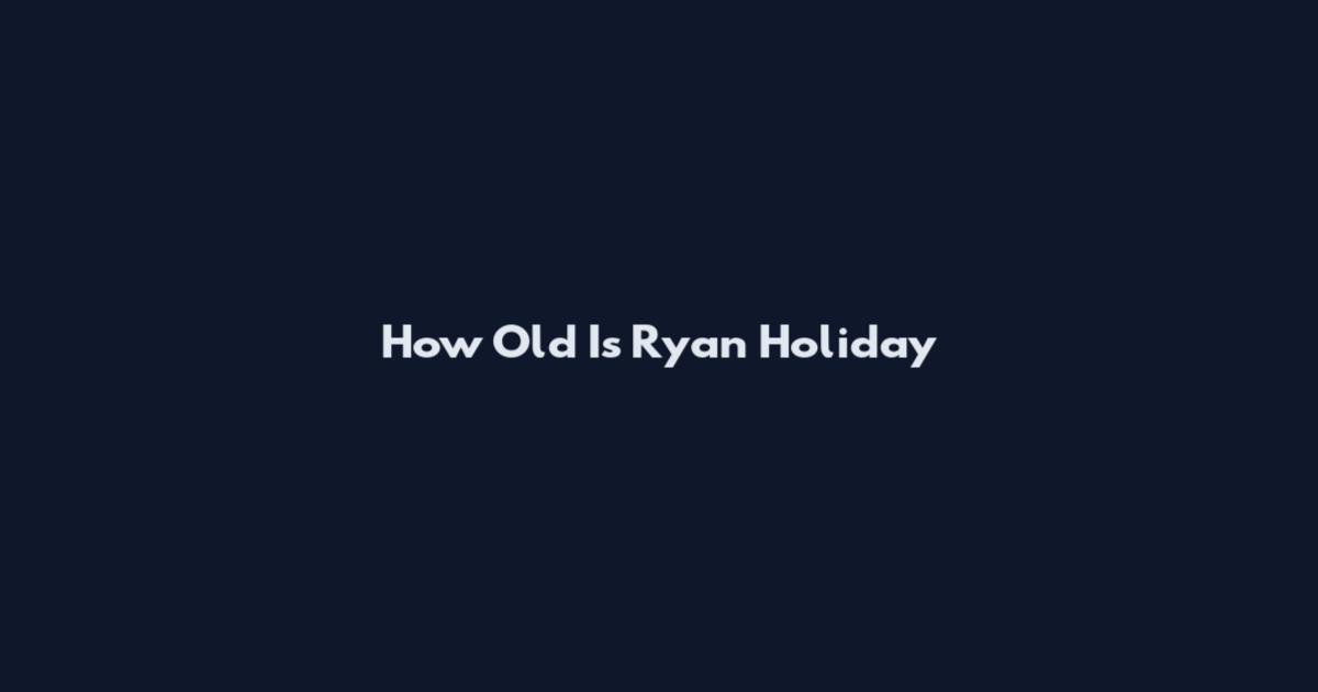 How Old Is Ryan Holiday