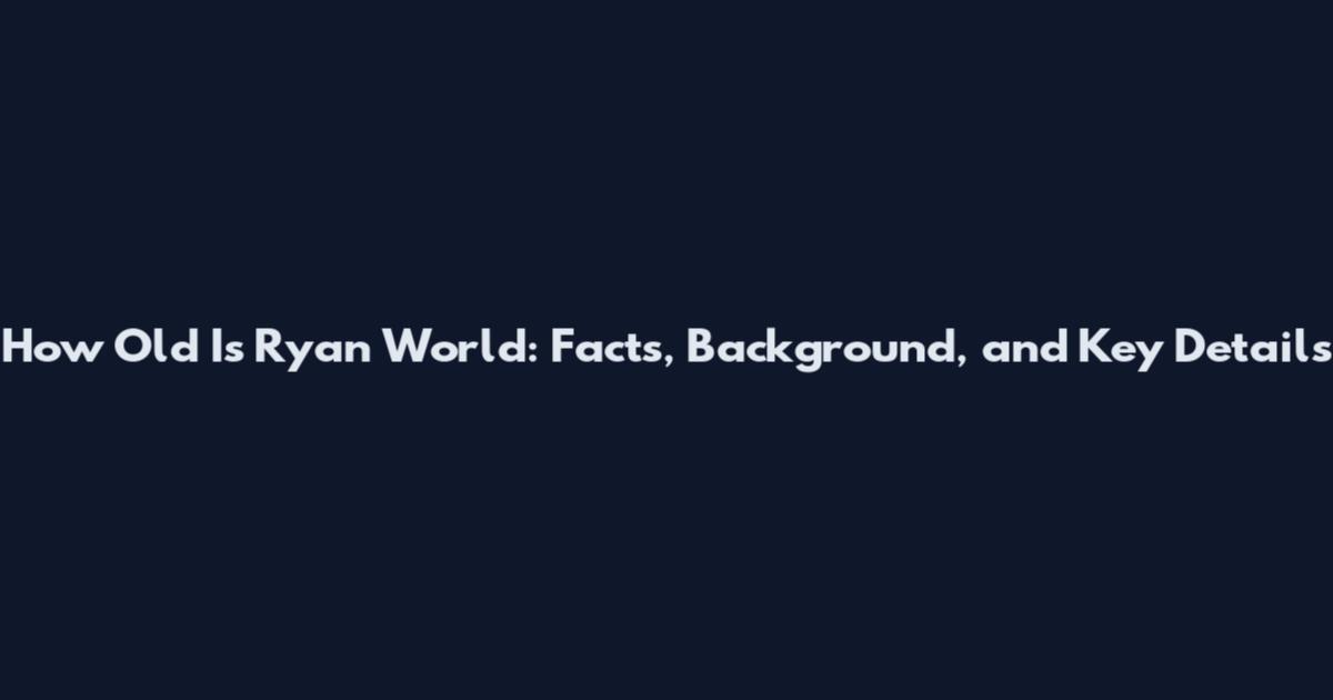 How Old Is Ryan World: Facts, Background, and Key Details