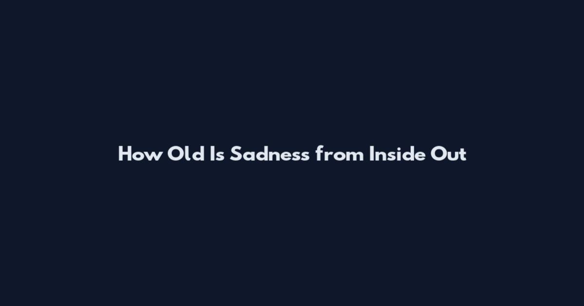 How Old Is Sadness from Inside Out