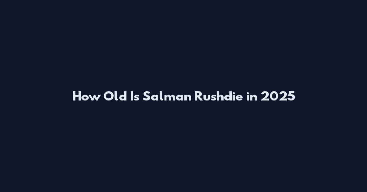 How Old Is Salman Rushdie in 2025