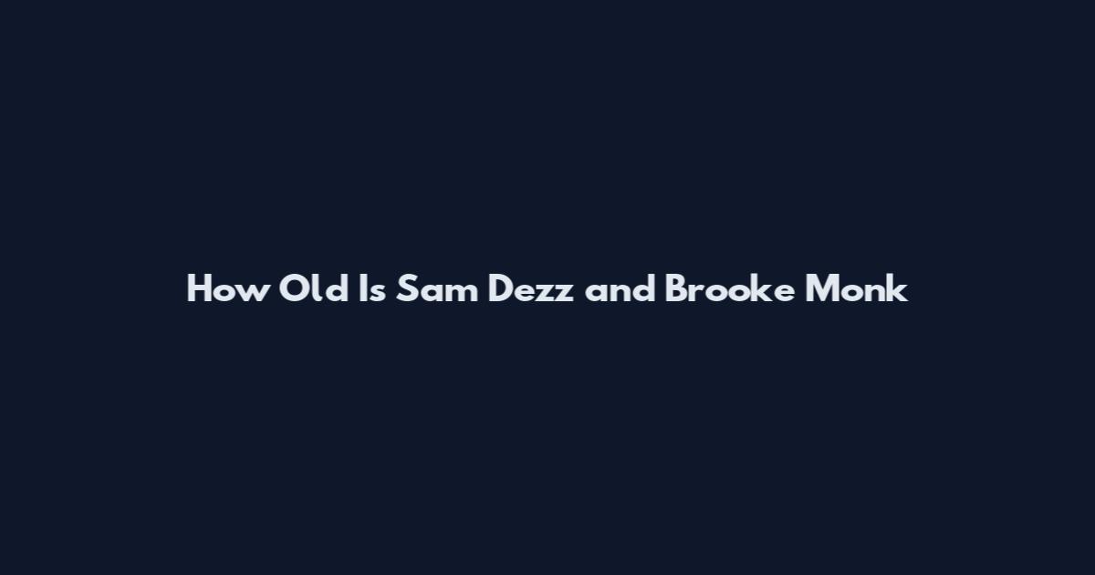 How Old Is Sam Dezz and Brooke Monk