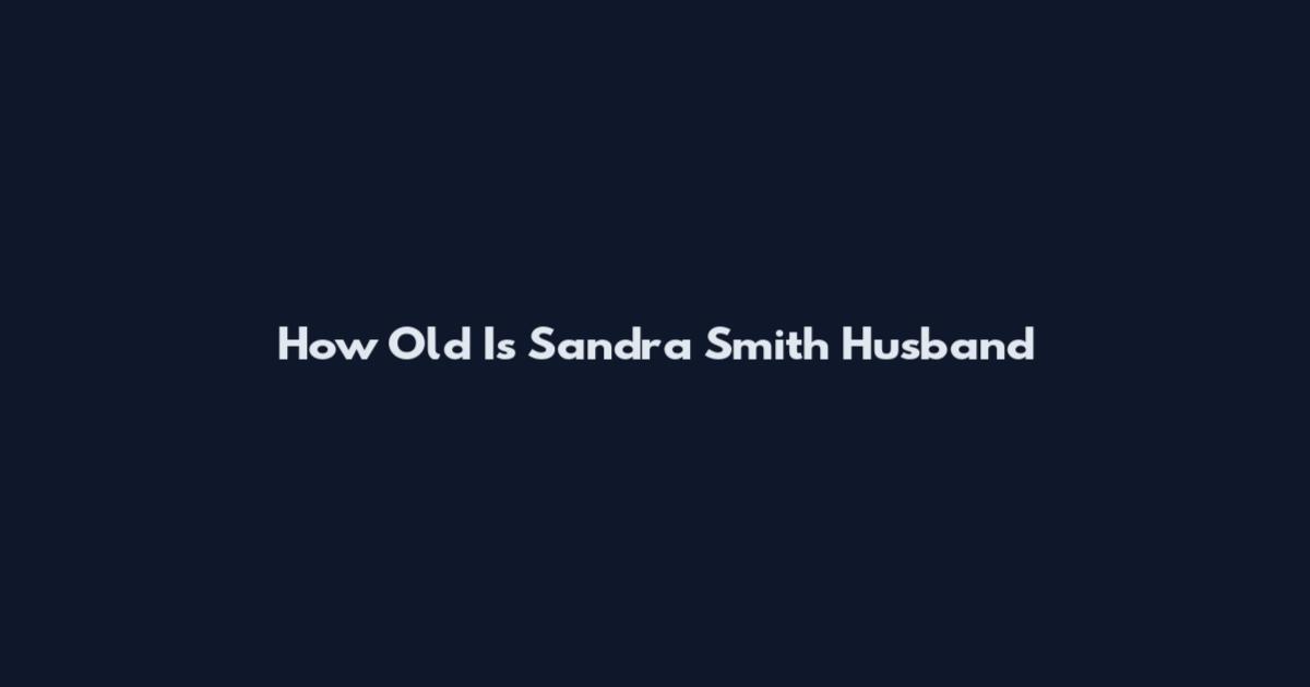 How Old Is Sandra Smith Husband