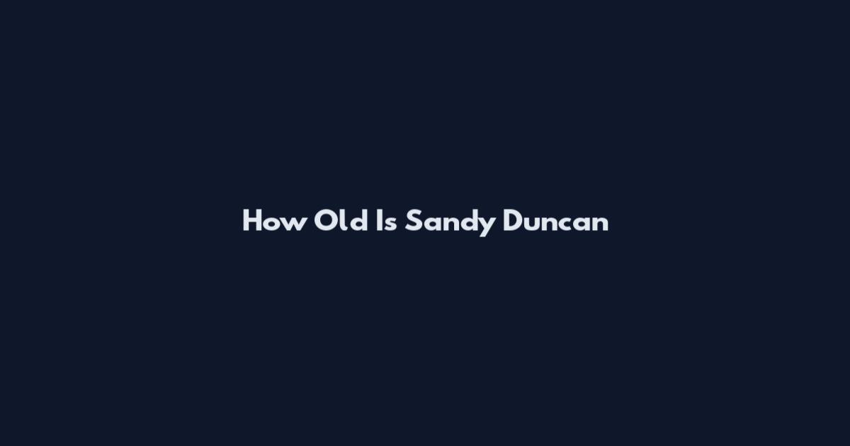 How Old Is Sandy Duncan