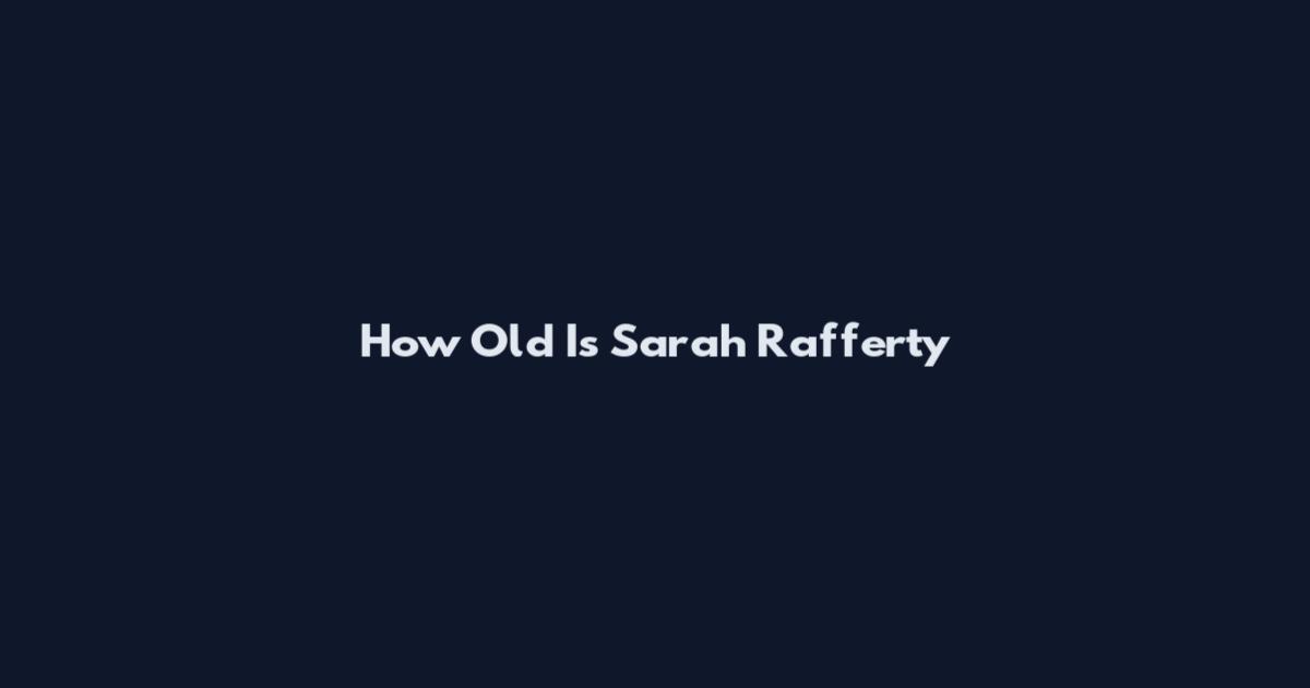 How Old Is Sarah Rafferty