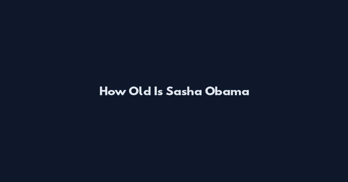 How Old Is Sasha Obama