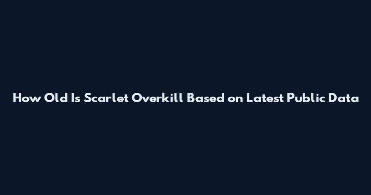 How Old Is Scarlet Overkill Based on Latest Public Data