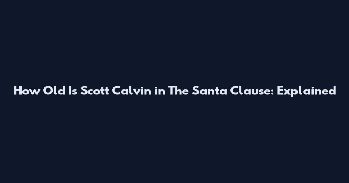How Old Is Scott Calvin in The Santa Clause: Explained