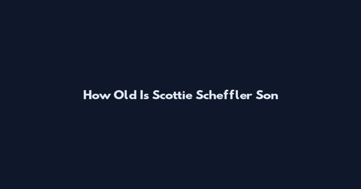 How Old Is Scottie Scheffler Son